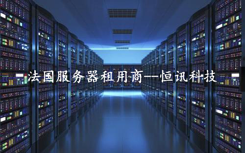 租用法國(guó)服務(wù)器怎么樣呢？推薦深圳市恒訊科技.jpg